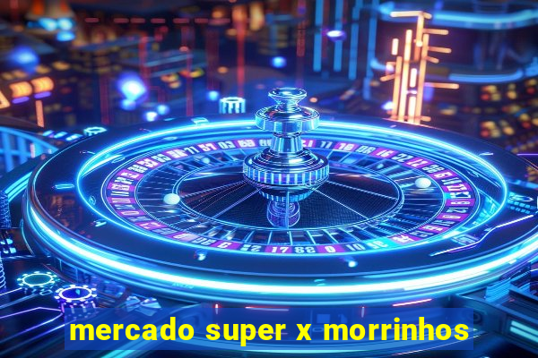 mercado super x morrinhos